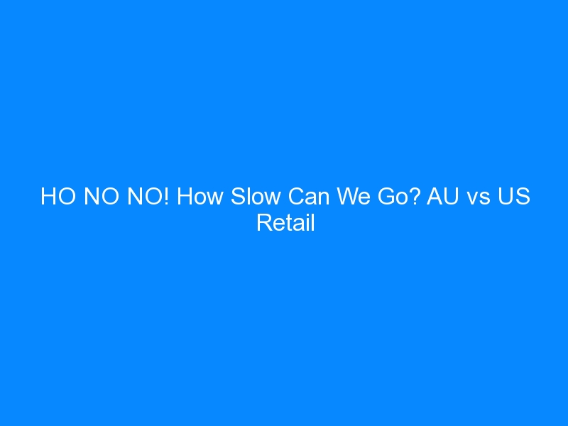 HO NO NO! How Slow Can We Go? AU vs US Retail Response Times - Quick Video